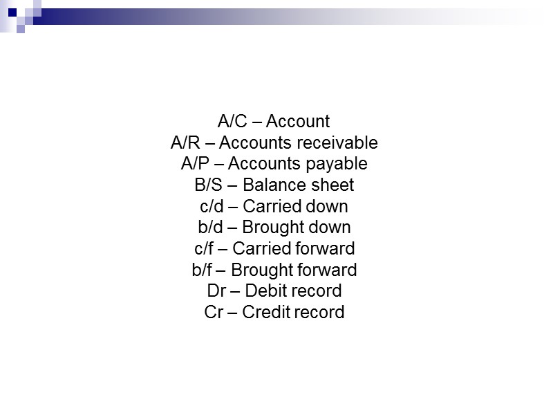 A/C – Account  A/R – Accounts receivable  A/P – Accounts payable 